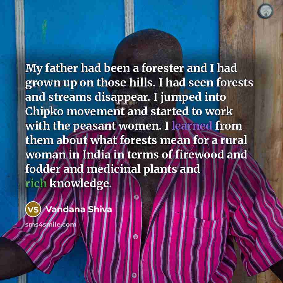 “My father had been a forester and I had grown…” quote by Vandana Shiva