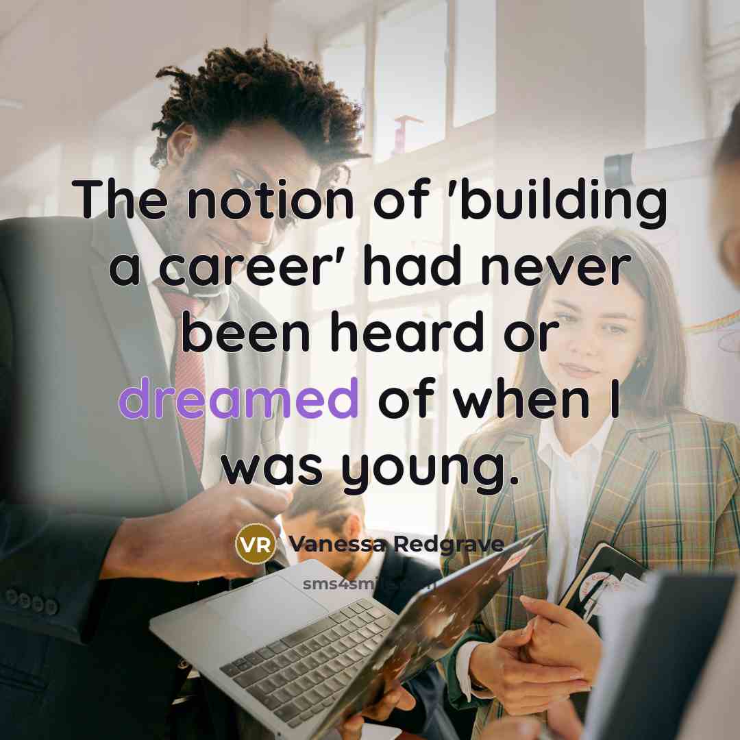 “The notion of 'building a career' had never been heard…” quote by Vanessa Redgrave