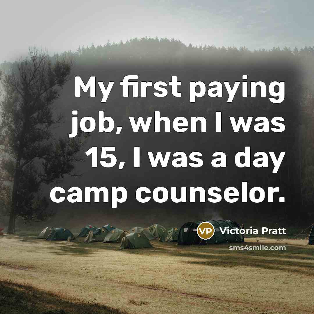 “My first paying job, when I was 15, I was a day camp counselor.” quote by Victoria Pratt