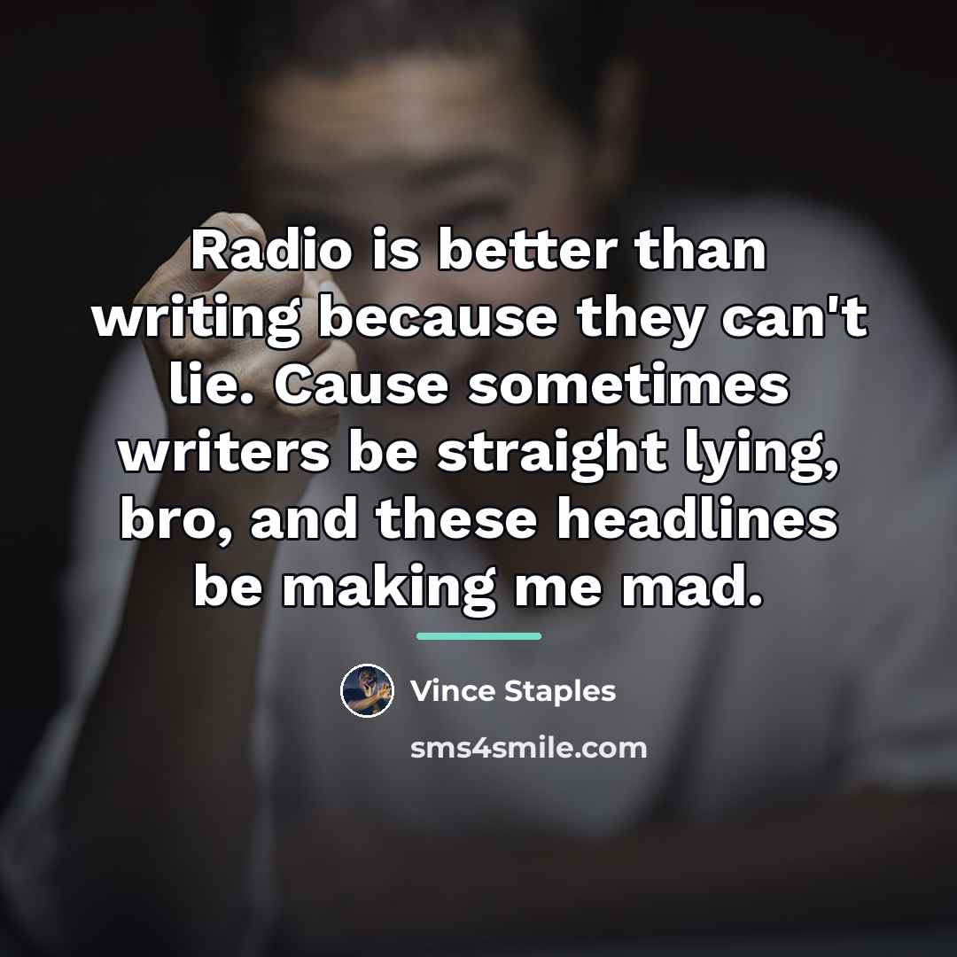 “Radio is better than writing because they can't lie. Cause…” quote by Vince Staples