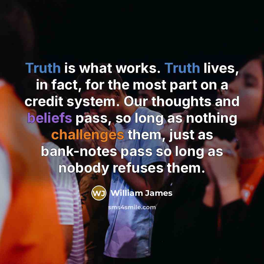 “Truth is what works. Truth lives, in fact, for the…” quote by William James