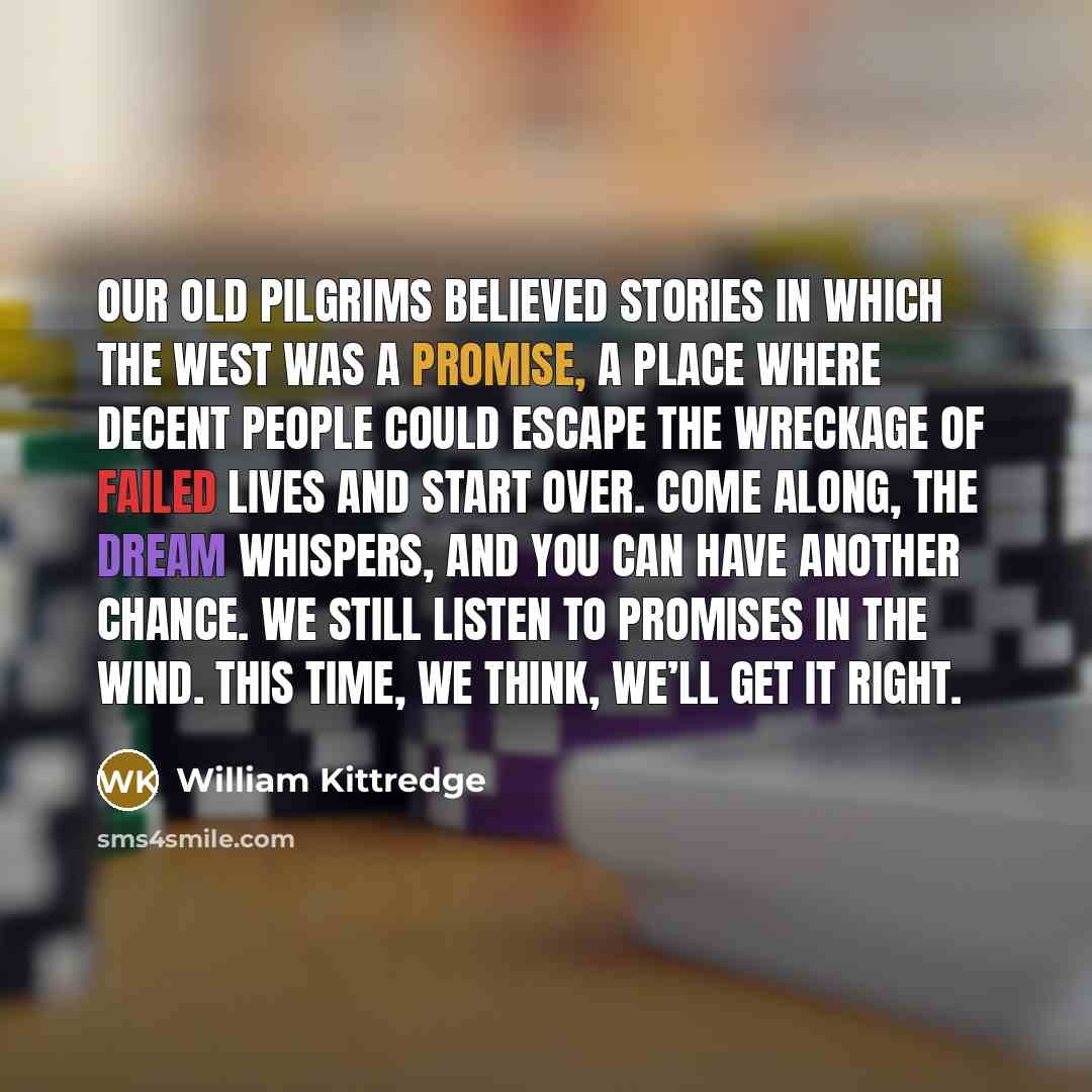 “Our old pilgrims believed stories in which the West was…” quote by William Kittredge