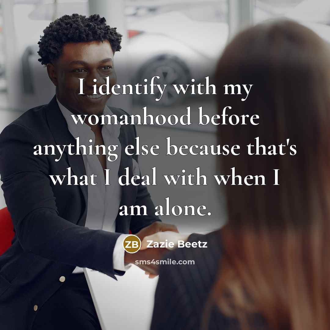 “I identify with my womanhood before anything else because that's…” quote by Zazie Beetz