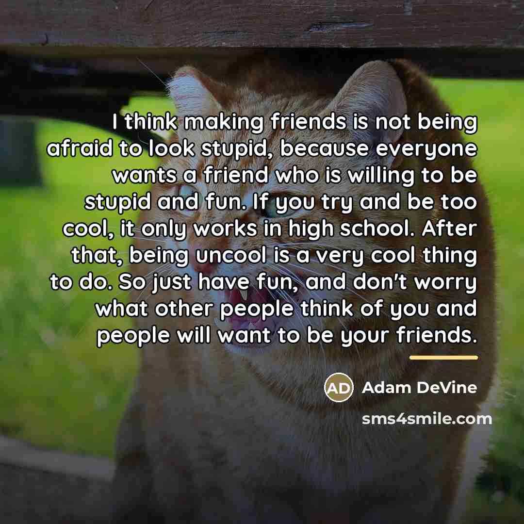 “I think making friends is not being afraid to look…” quote by Adam DeVine