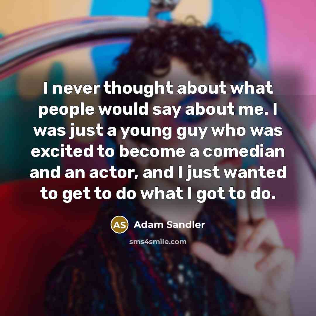 “I never thought about what people would say about me.…” quote by Adam Sandler