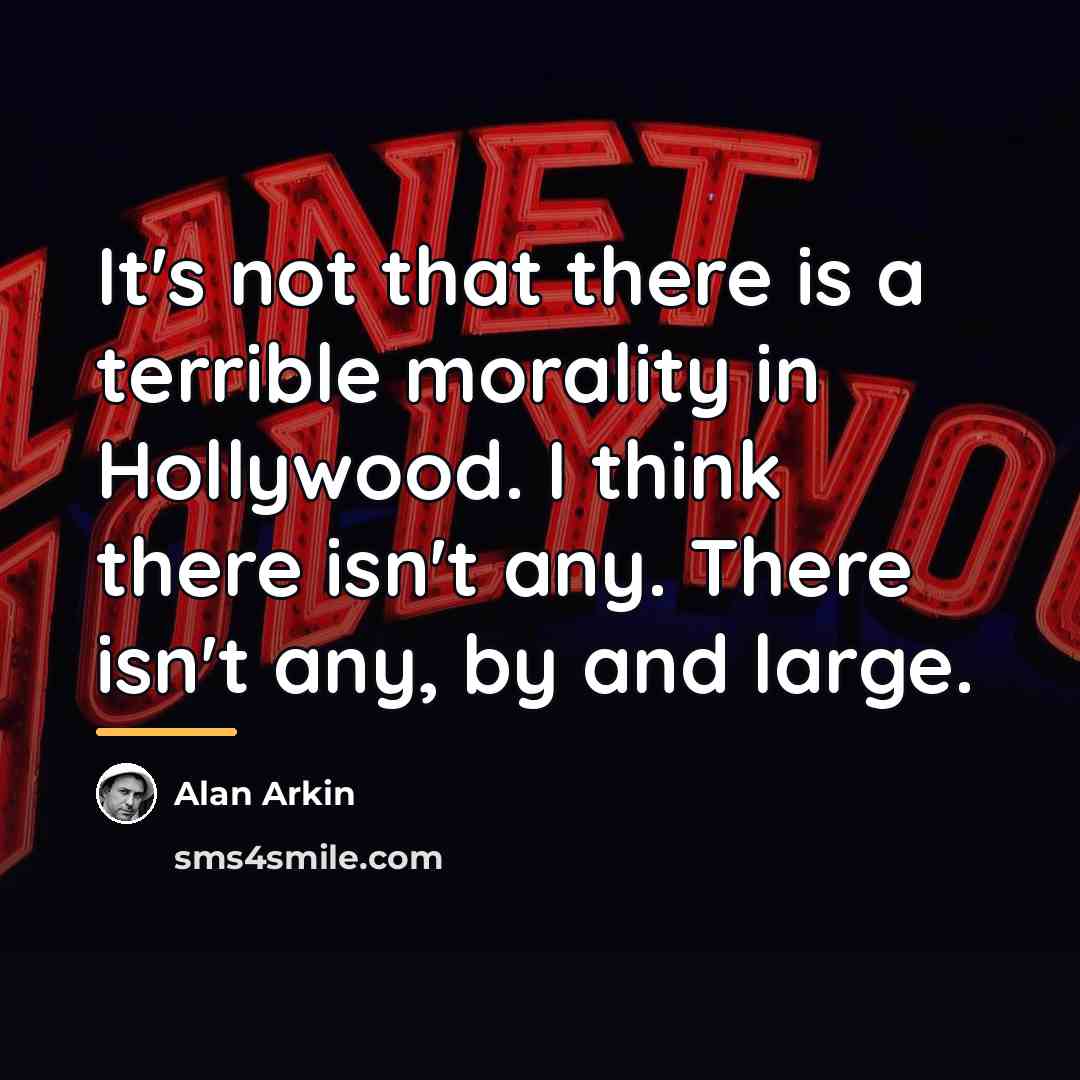 “It's not that there is a terrible morality in Hollywood.…” quote by Alan Arkin