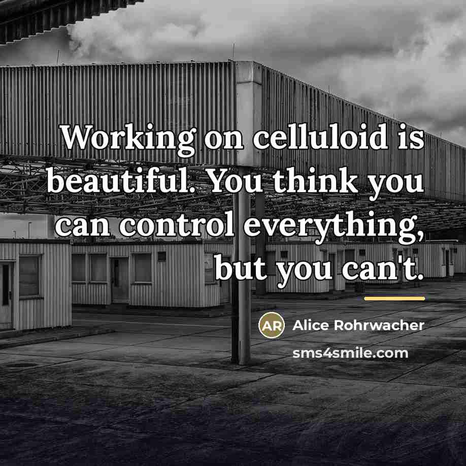 “Working on celluloid is beautiful. You think you can control…” quote by Alice Rohrwacher