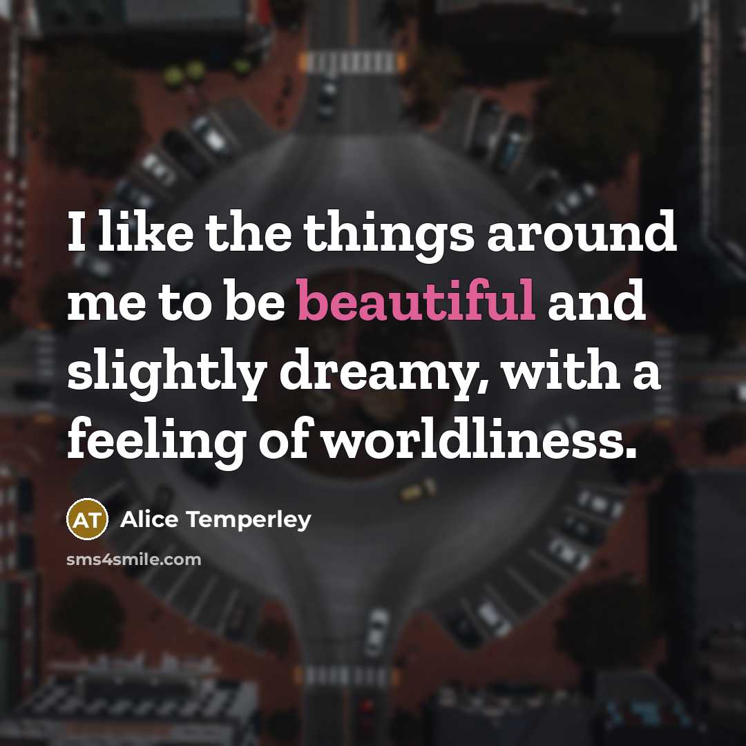 “I like the things around me to be beautiful and…” quote by Alice Temperley