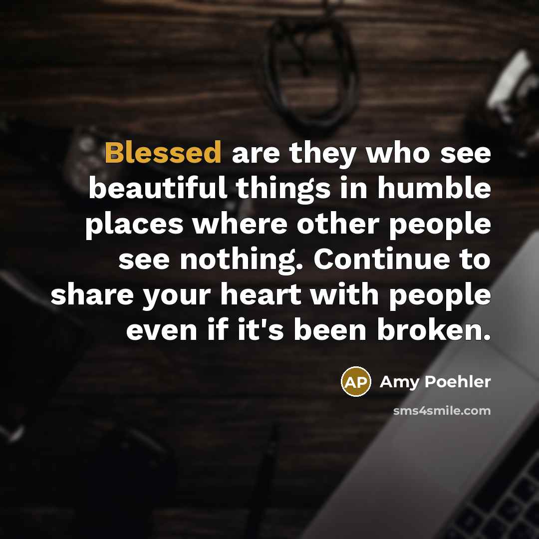 “Blessed are they who see beautiful things in humble places…” quote by Amy Poehler
