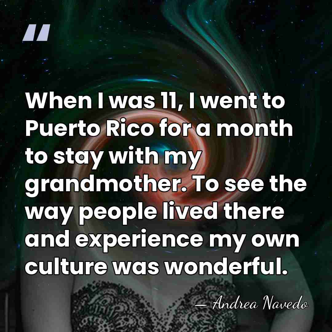 When I was 11, I went to Puerto Rico for a month&hellip; - Andrea Navedo