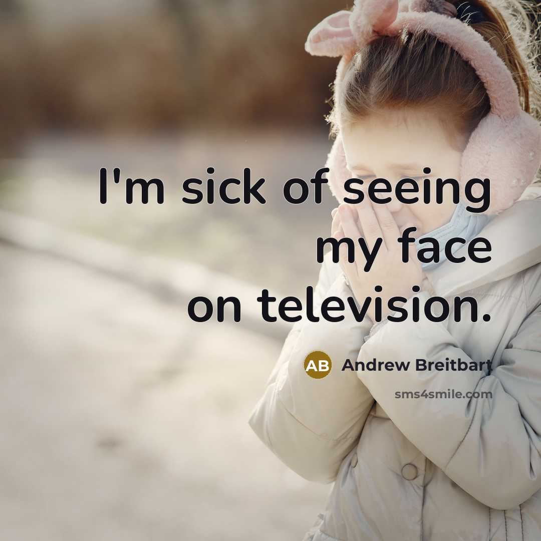 “I'm sick of seeing my face on television.…” quote by Andrew Breitbart