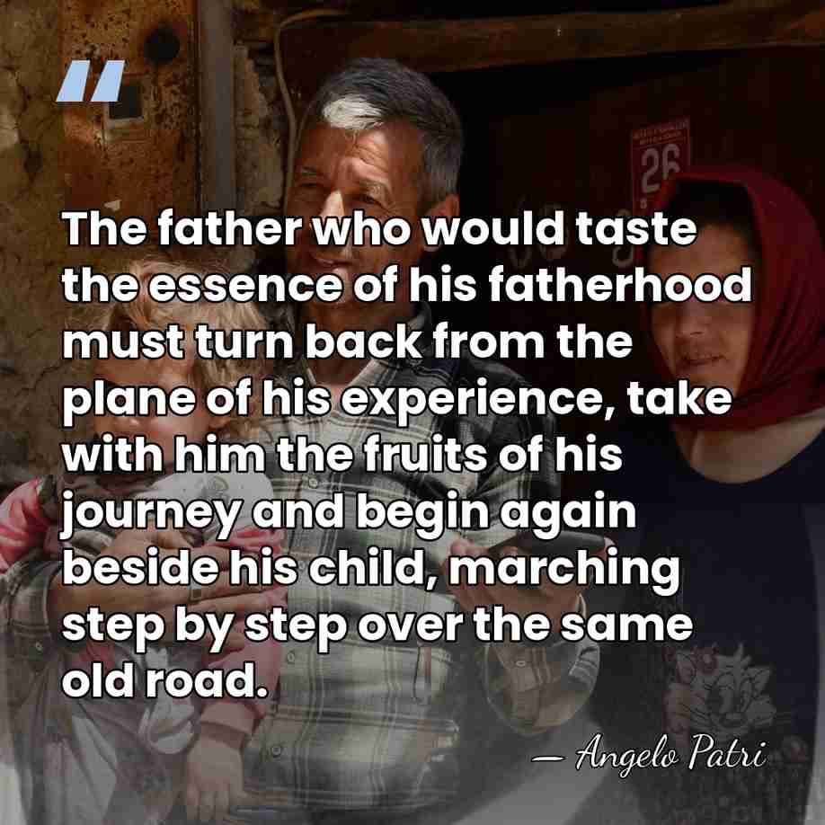 The father who would taste the essence of his fatherhood must turn&hellip; - Angelo Patri