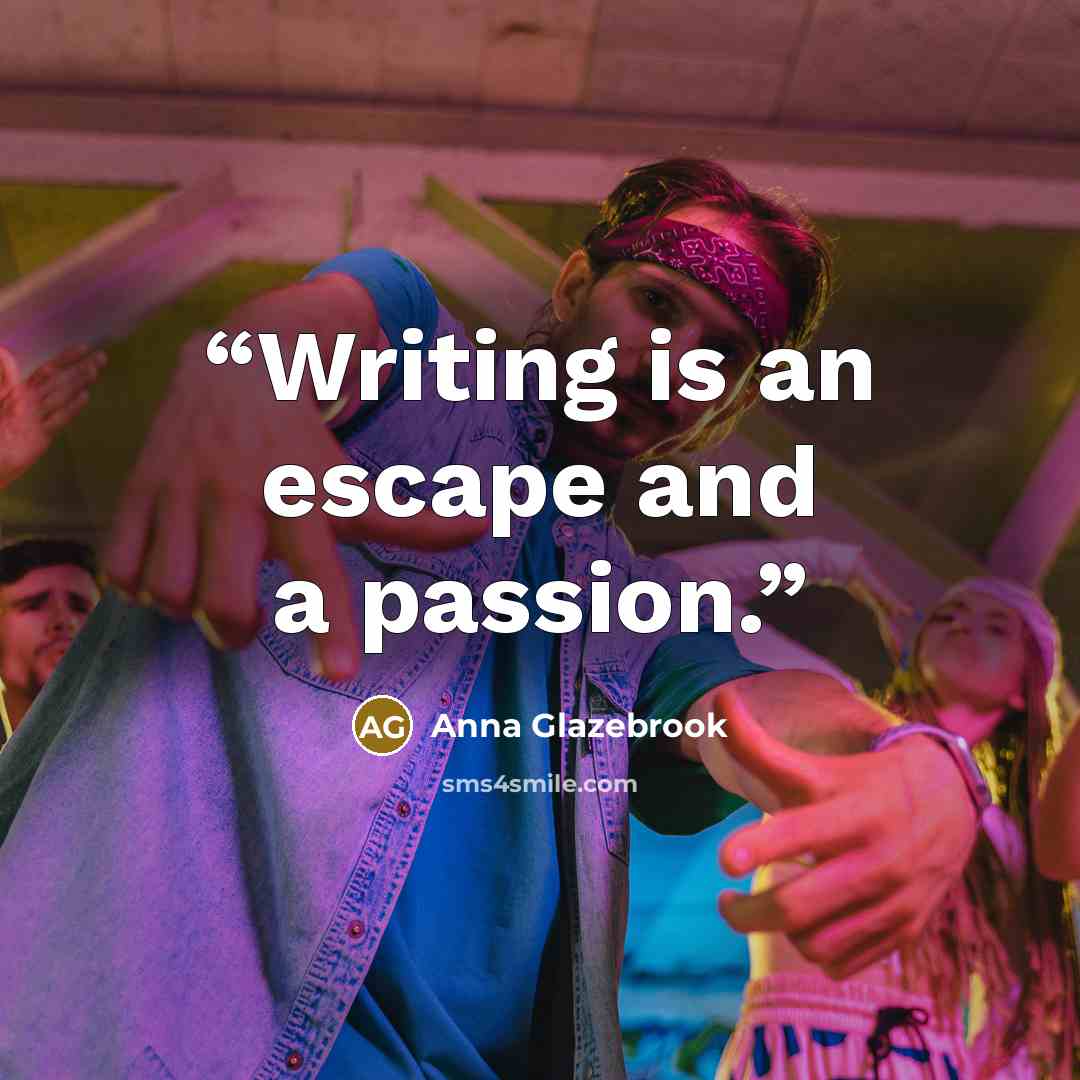 “Writing is an escape and a passion.” quote by Anna Glazebrook