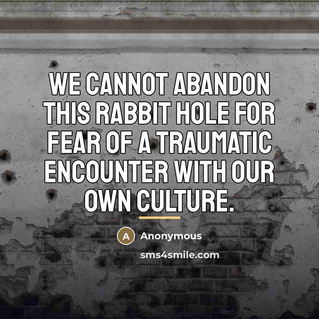 “We cannot abandon this rabbit hole for fear of a…” quote by Anonymous