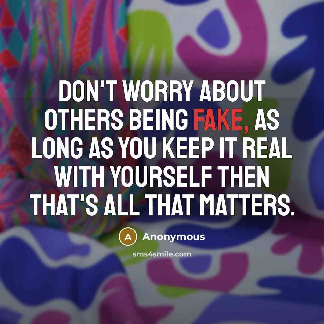 “Don't worry about others being fake, as long as you…” quote by Anonymous