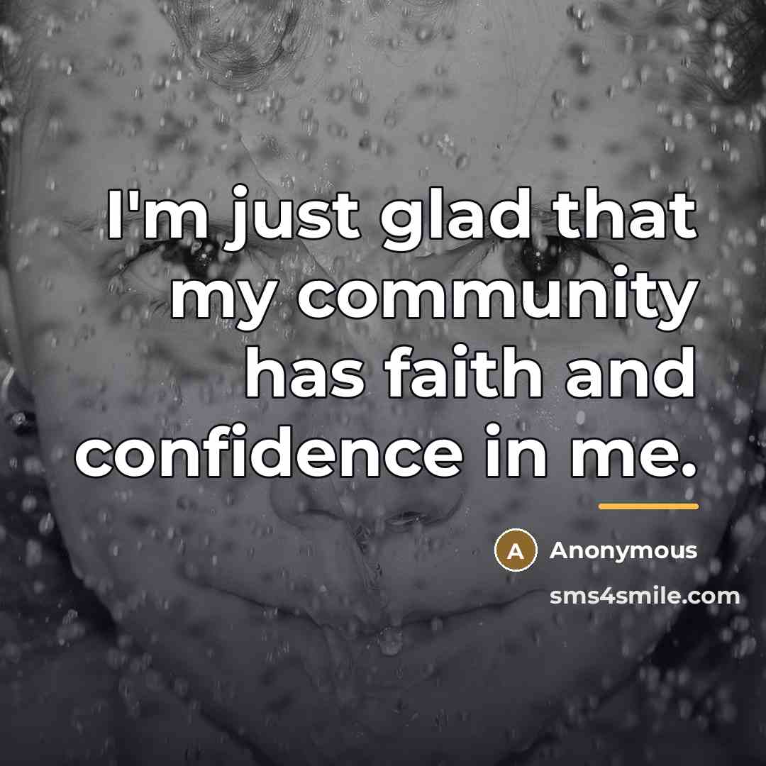 “I'm just glad that my community has faith and confidence…” quote by Anonymous