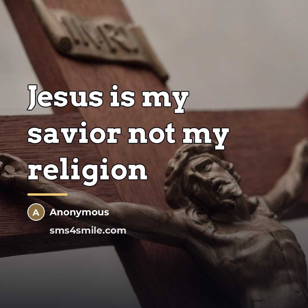 “Jesus is my savior not my religion…” quote by Anonymous