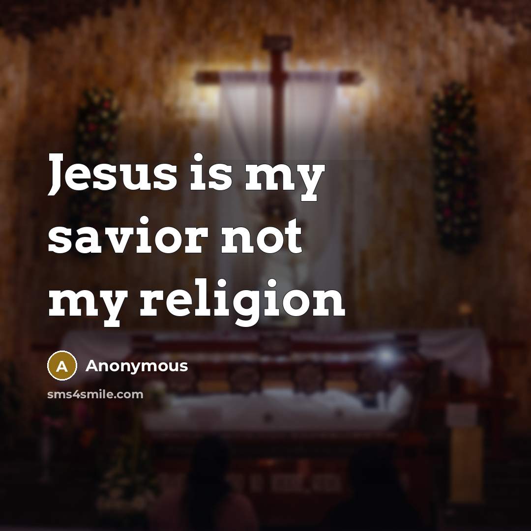 “Jesus is my savior not my religion” quote by Anonymous