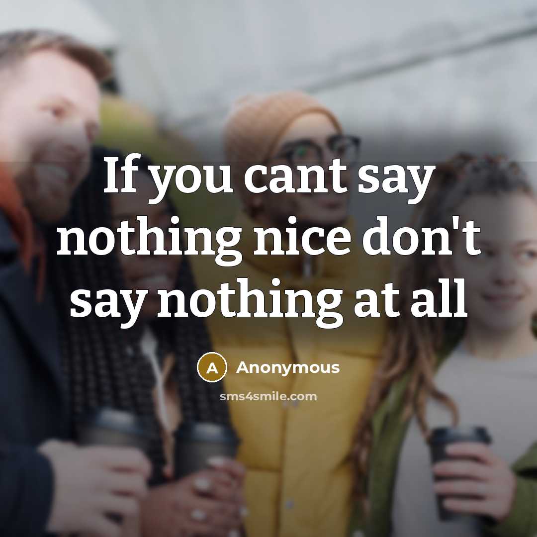 “If you cant say nothing nice don't say nothing at…” quote by Anonymous