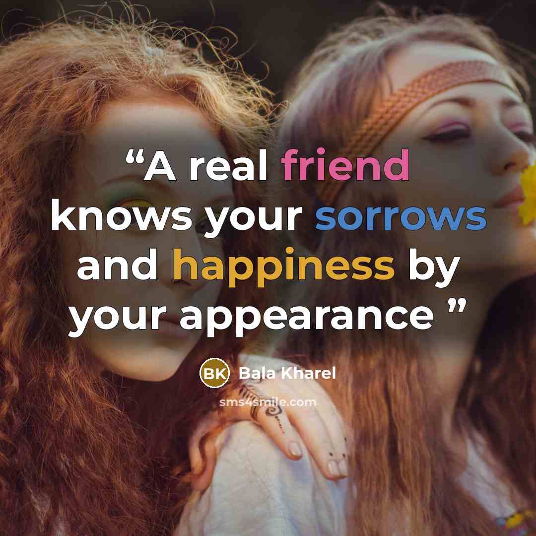 “A real friend knows your sorrows and happiness by your appearance” quote by Bala Kharel