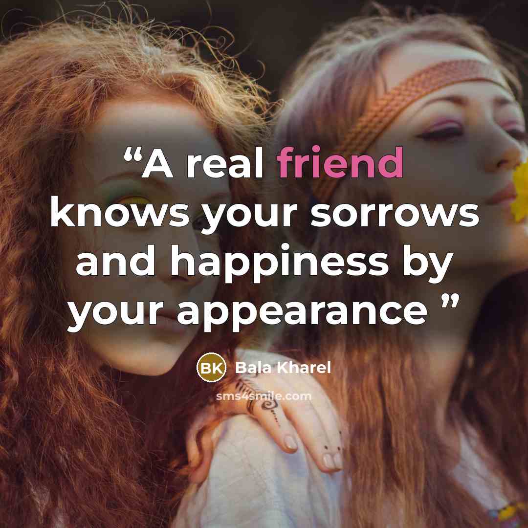 “A real friend knows your sorrows and happiness by your appearance” quote by Bala Kharel