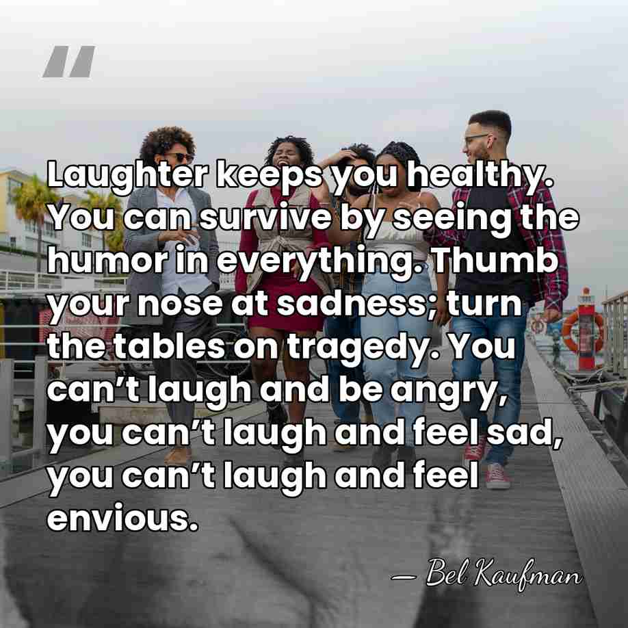 Laughter keeps you healthy. You can survive by seeing the humor in&hellip; - Bel Kaufman