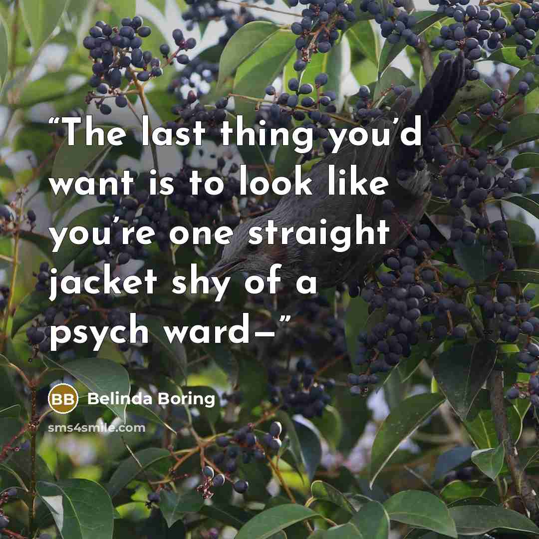 “The last thing you’d want is to look like you’re one straight jacket shy of a psych ward—” quote by Belinda Boring