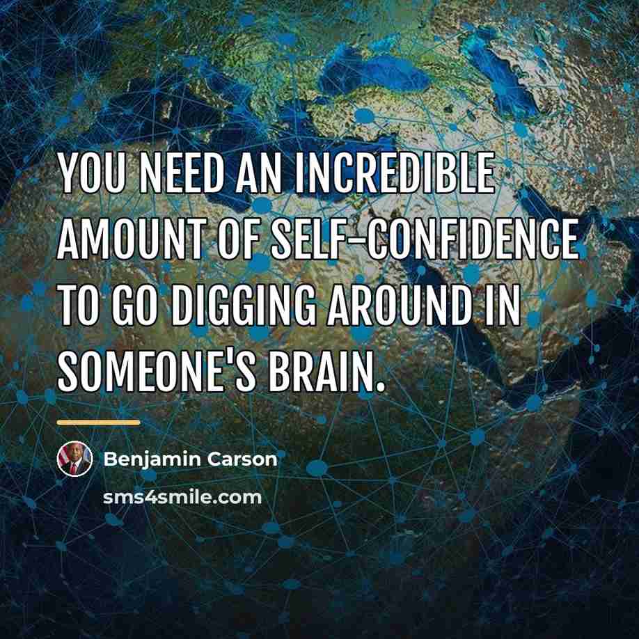 “You need an incredible amount of self-confidence to go digging…” quote by Benjamin Carson
