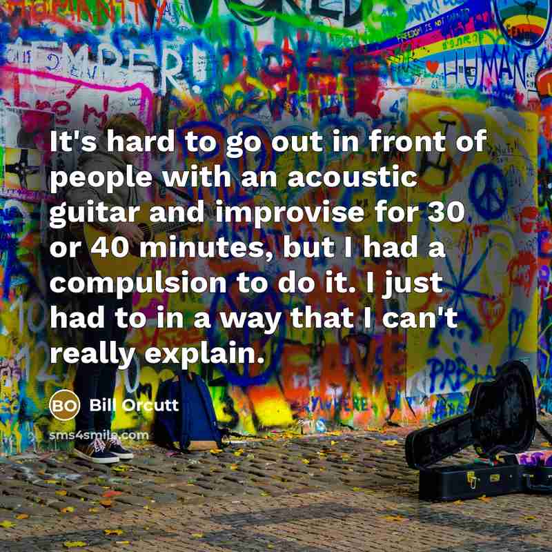 “It's hard to go out in front of people with…” quote by Bill Orcutt