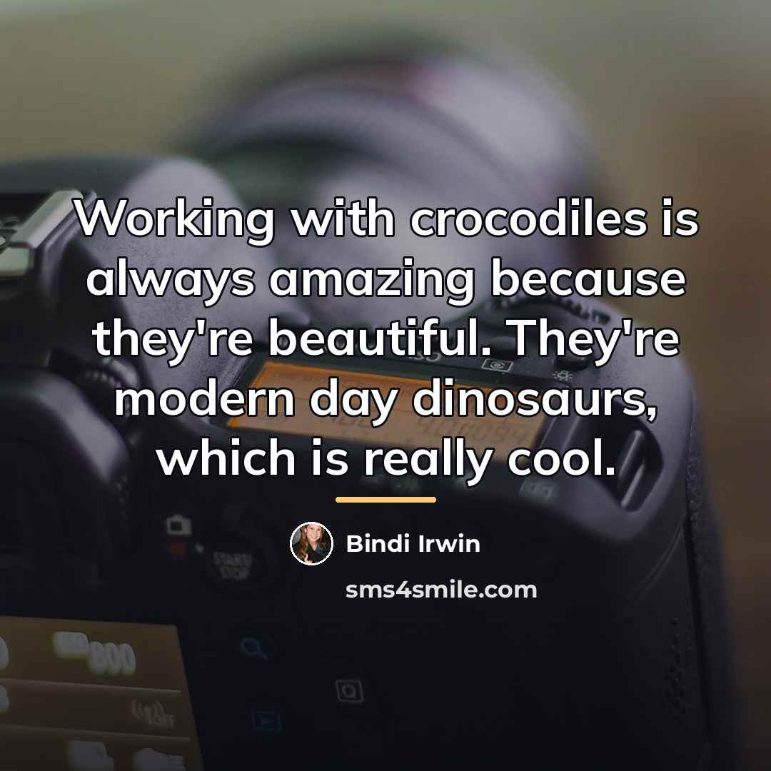 “Working with crocodiles is always amazing because they're beautiful. They're…” quote by Bindi Irwin