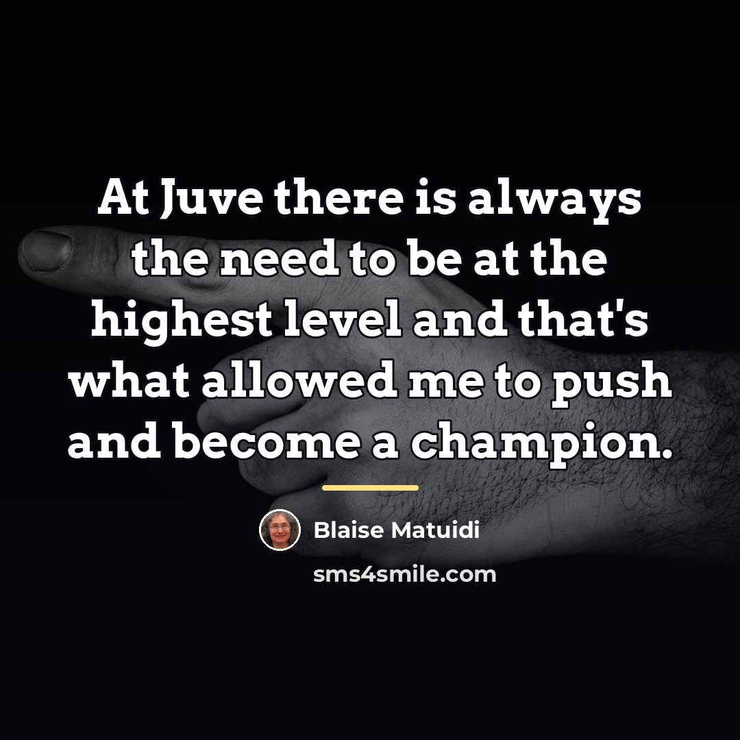 “At Juve there is always the need to be at…” quote by Blaise Matuidi