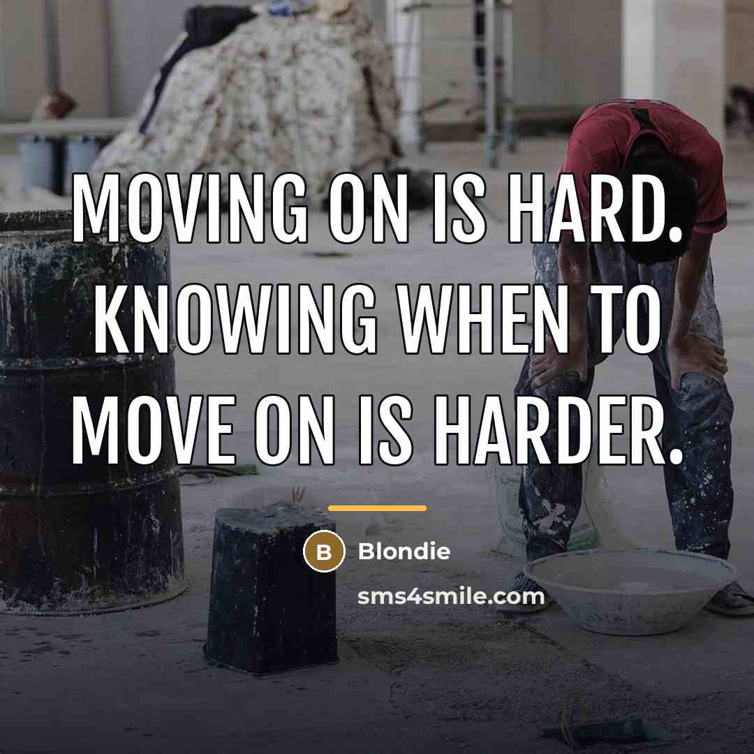 “Moving on is hard. Knowing when to move on is…” quote by Blondie