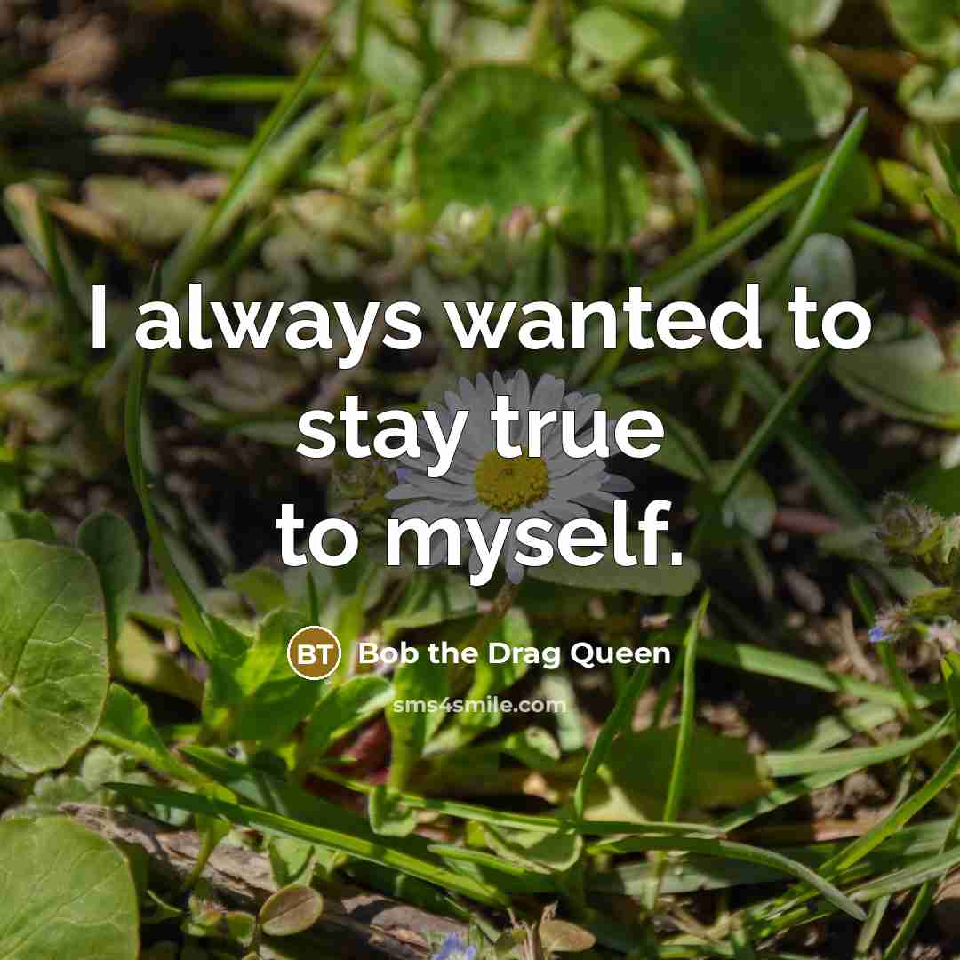 “I always wanted to stay true to myself.…” quote by Bob the Drag Queen