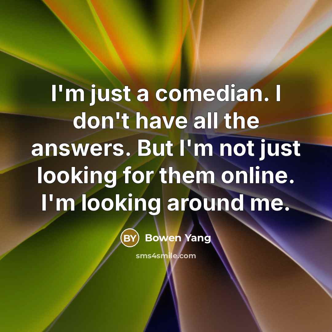 “I'm just a comedian. I don't have all the answers.…” quote by Bowen Yang