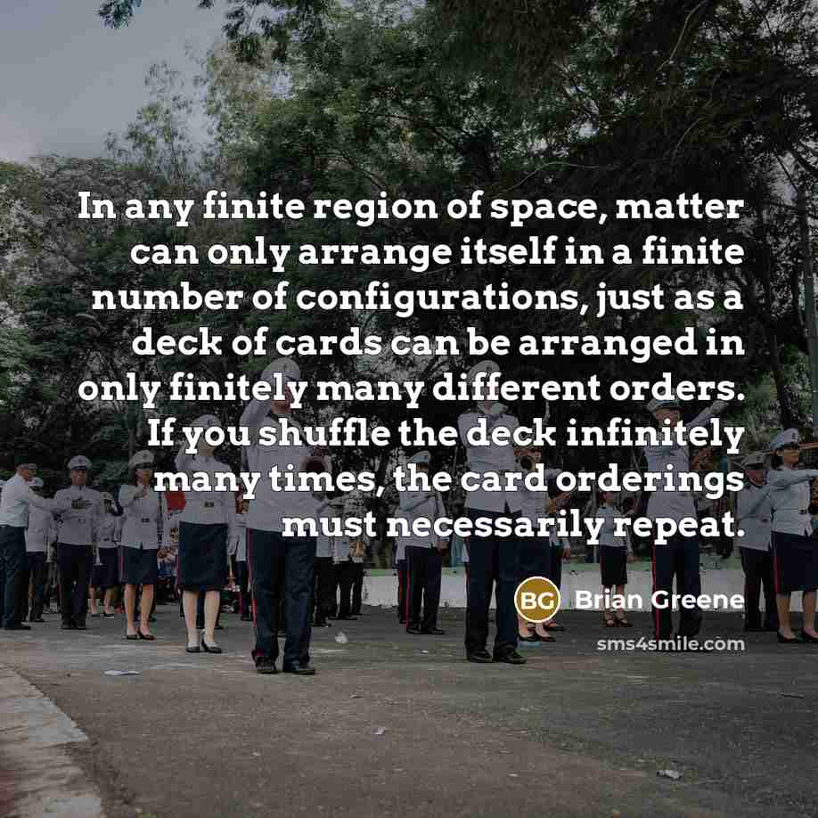 “In any finite region of space, matter can only arrange…” quote by Brian Greene