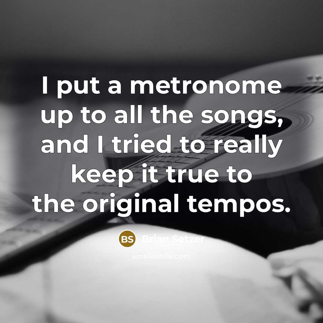 “I put a metronome up to all the songs, and…” quote by Brian Setzer