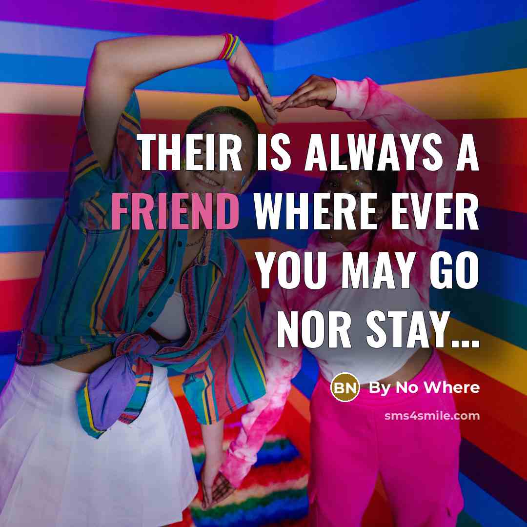 “Their is always a friend where ever you may go nor stay…” quote by By No Where