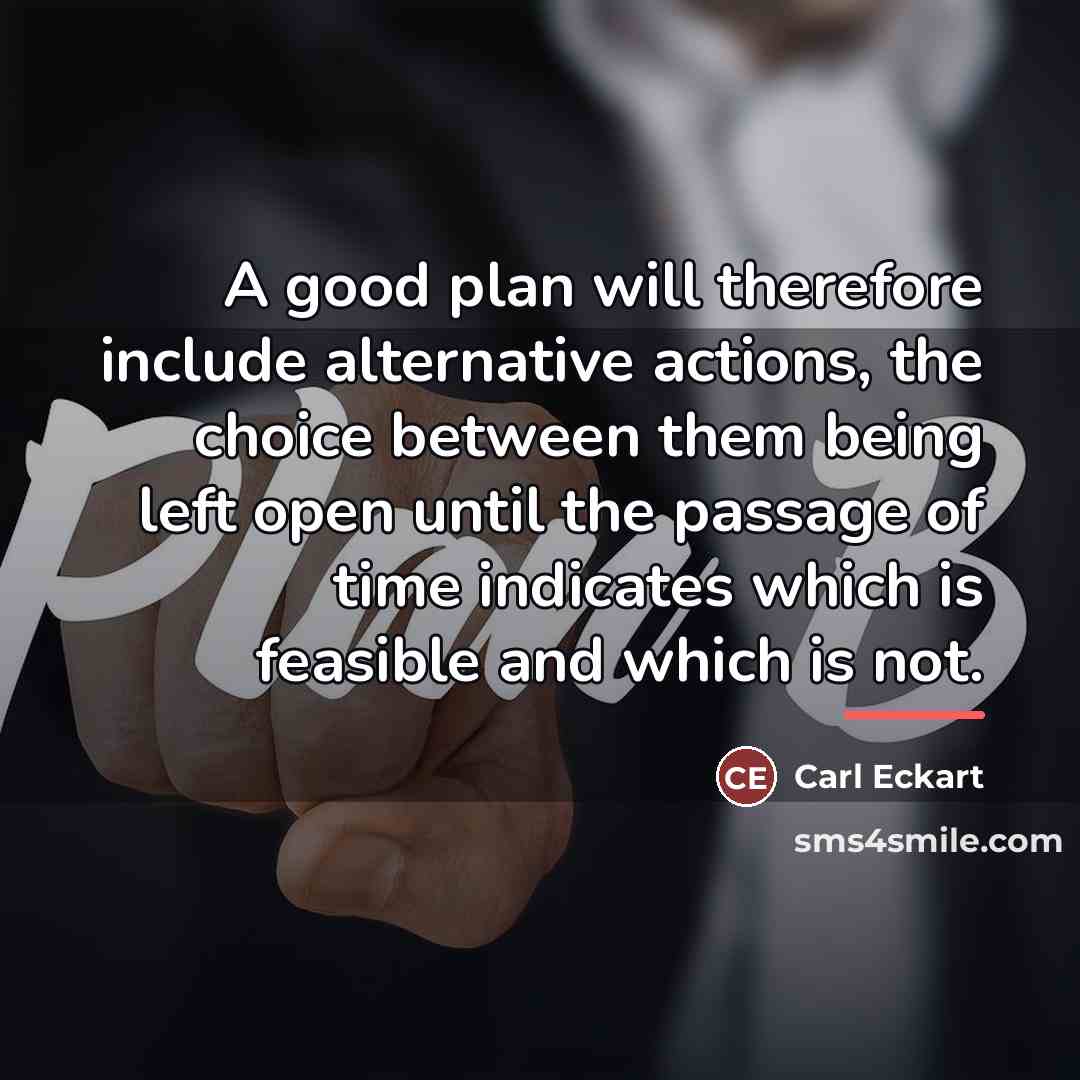 “A good plan will therefore include alternative actions, the choice…” quote by Carl Eckart