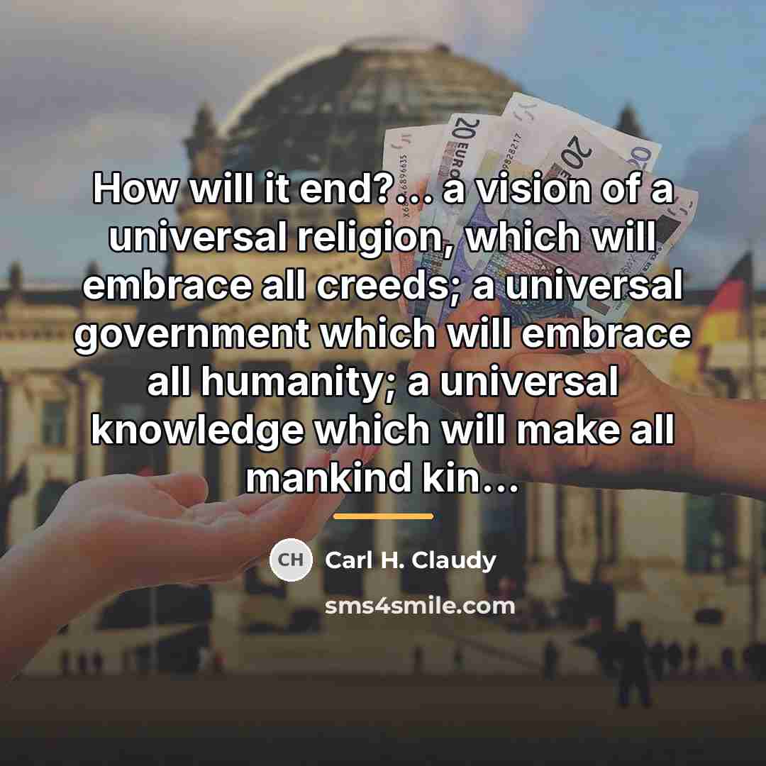 “How will it end?... a vision of a universal religion,…” quote by Carl H. Claudy