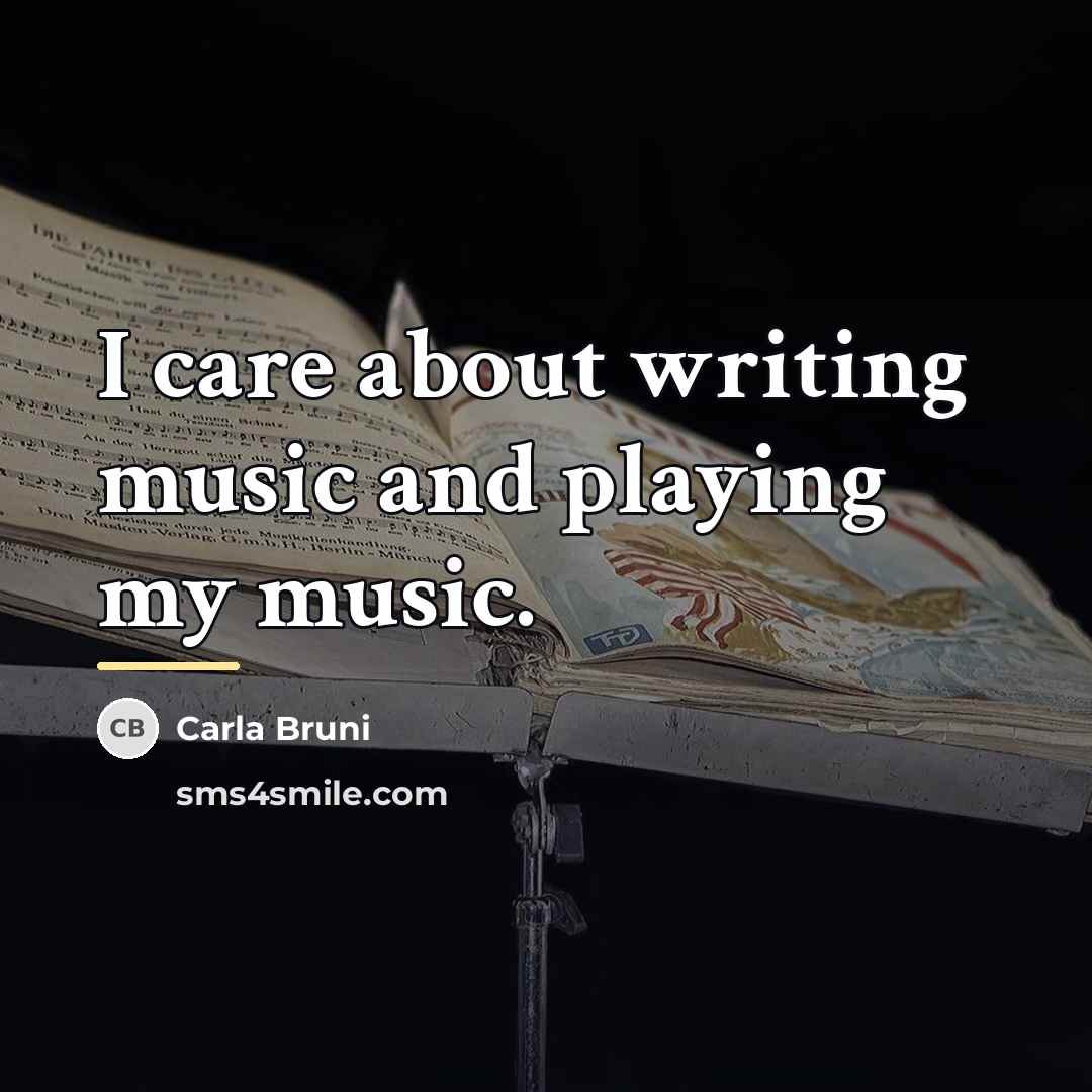 “I care about writing music and playing my music.…” quote by Carla Bruni