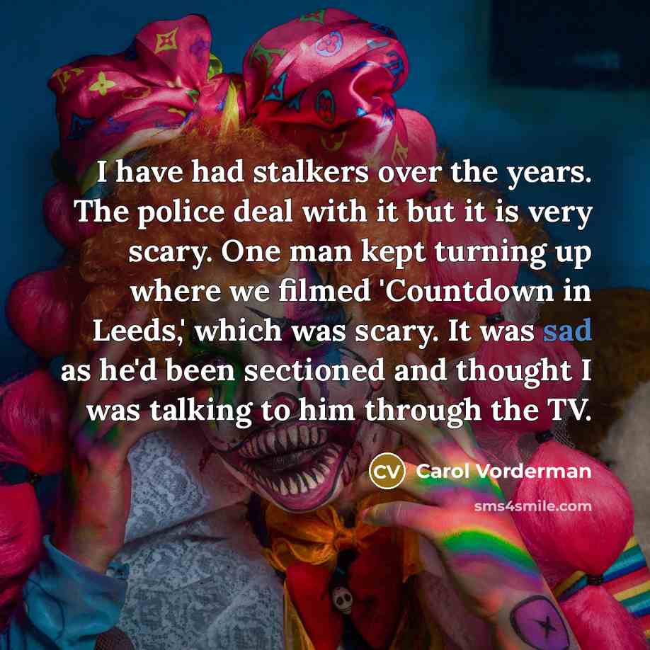 “I have had stalkers over the years. The police deal…” quote by Carol Vorderman