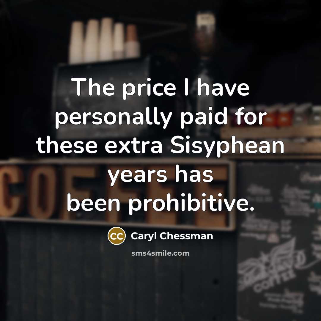 “The price I have personally paid for these extra Sisyphean…” quote by Caryl Chessman