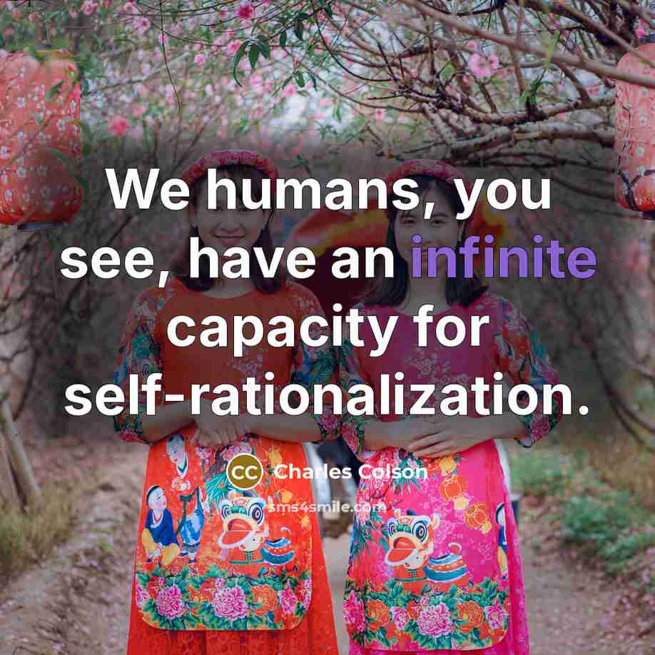 “We humans, you see, have an infinite capacity for self-rationalization.…” quote by Charles Colson