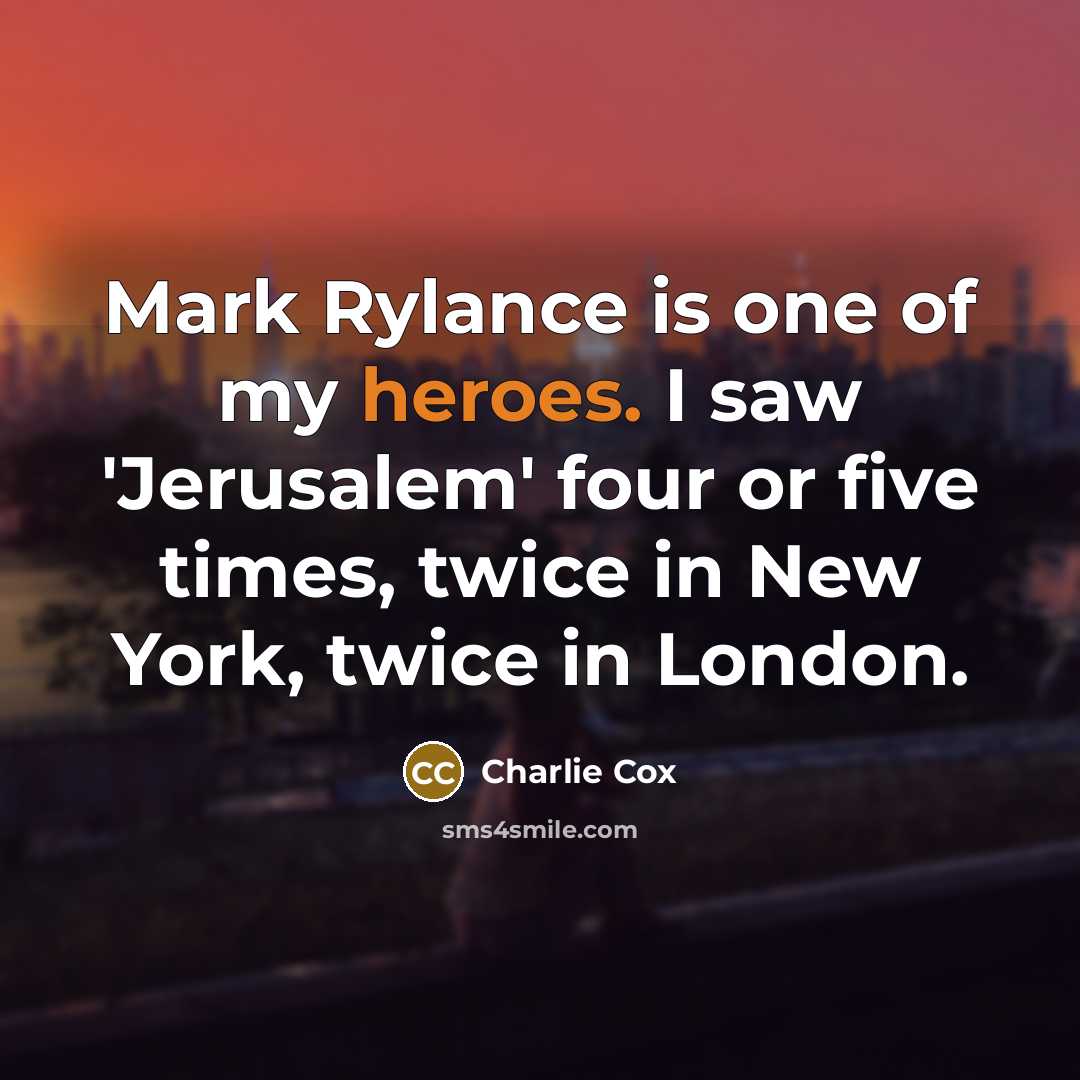 “Mark Rylance is one of my heroes. I saw 'Jerusalem' four or five times, twice in New York, twice in London.” quote by Charlie Cox
