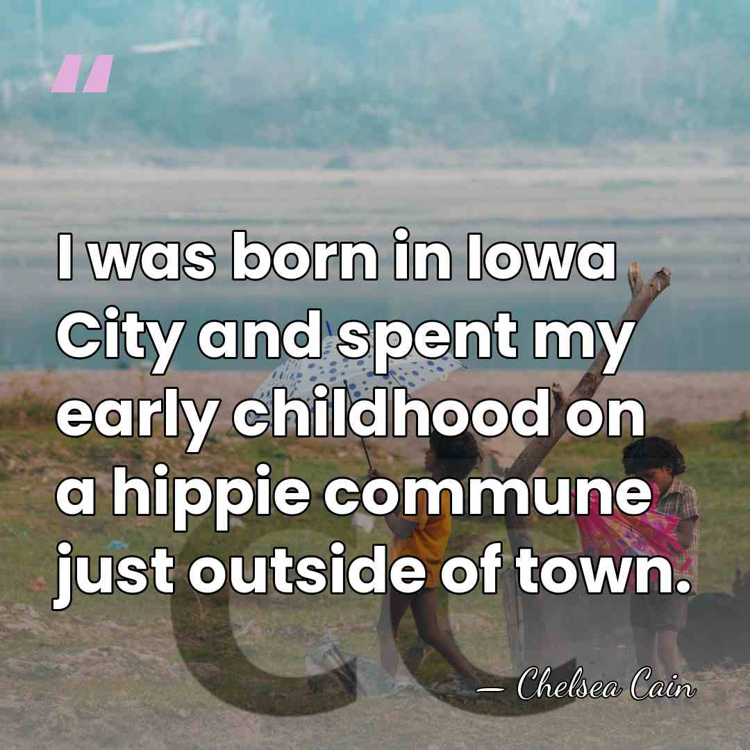 I was born in Iowa City and spent my early childhood on&hellip; - Chelsea Cain