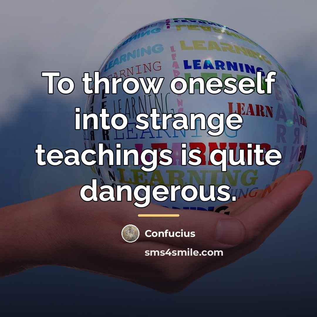 “To throw oneself into strange teachings is quite dangerous.…” quote by Confucius