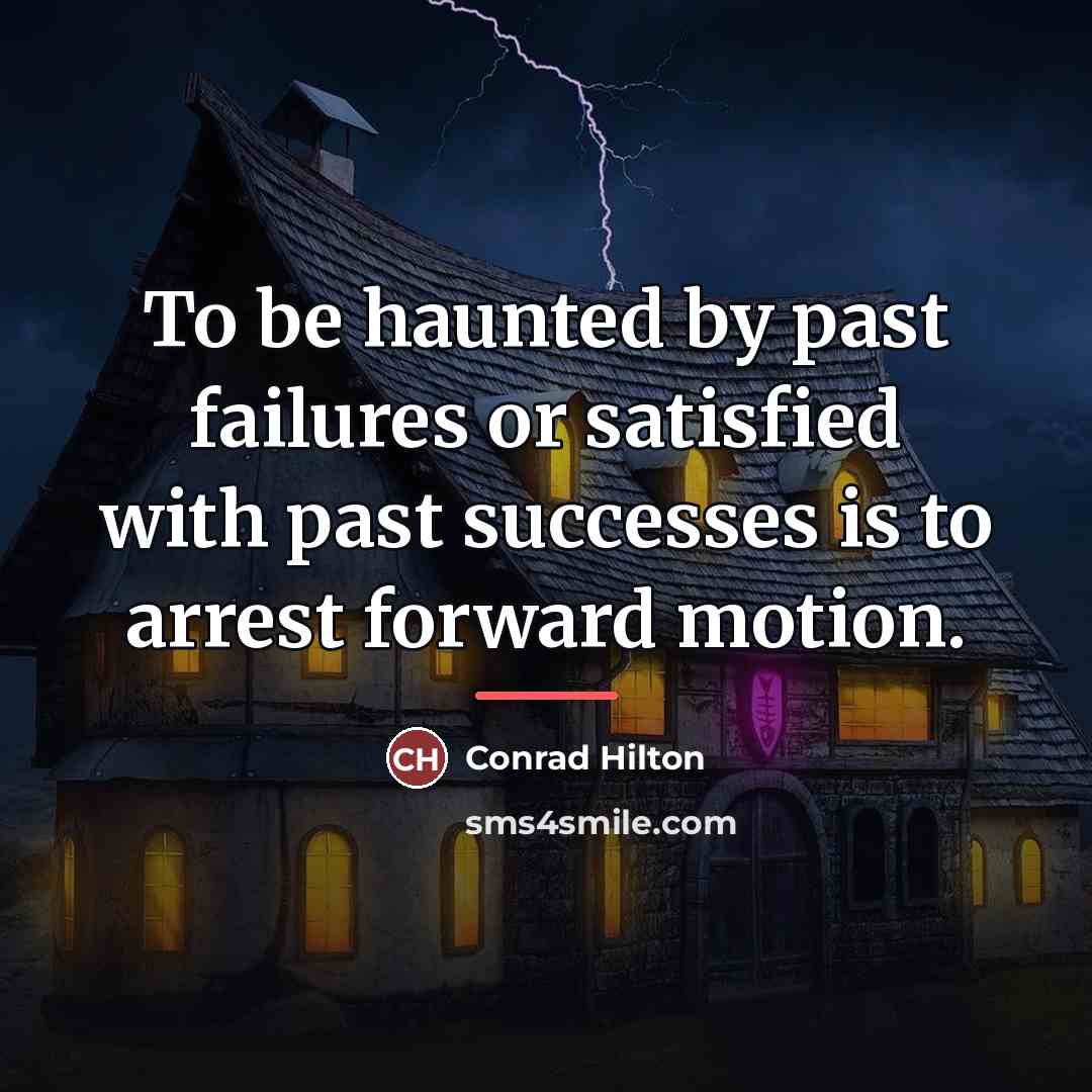 “To be haunted by past failures or satisfied with past…” quote by Conrad Hilton