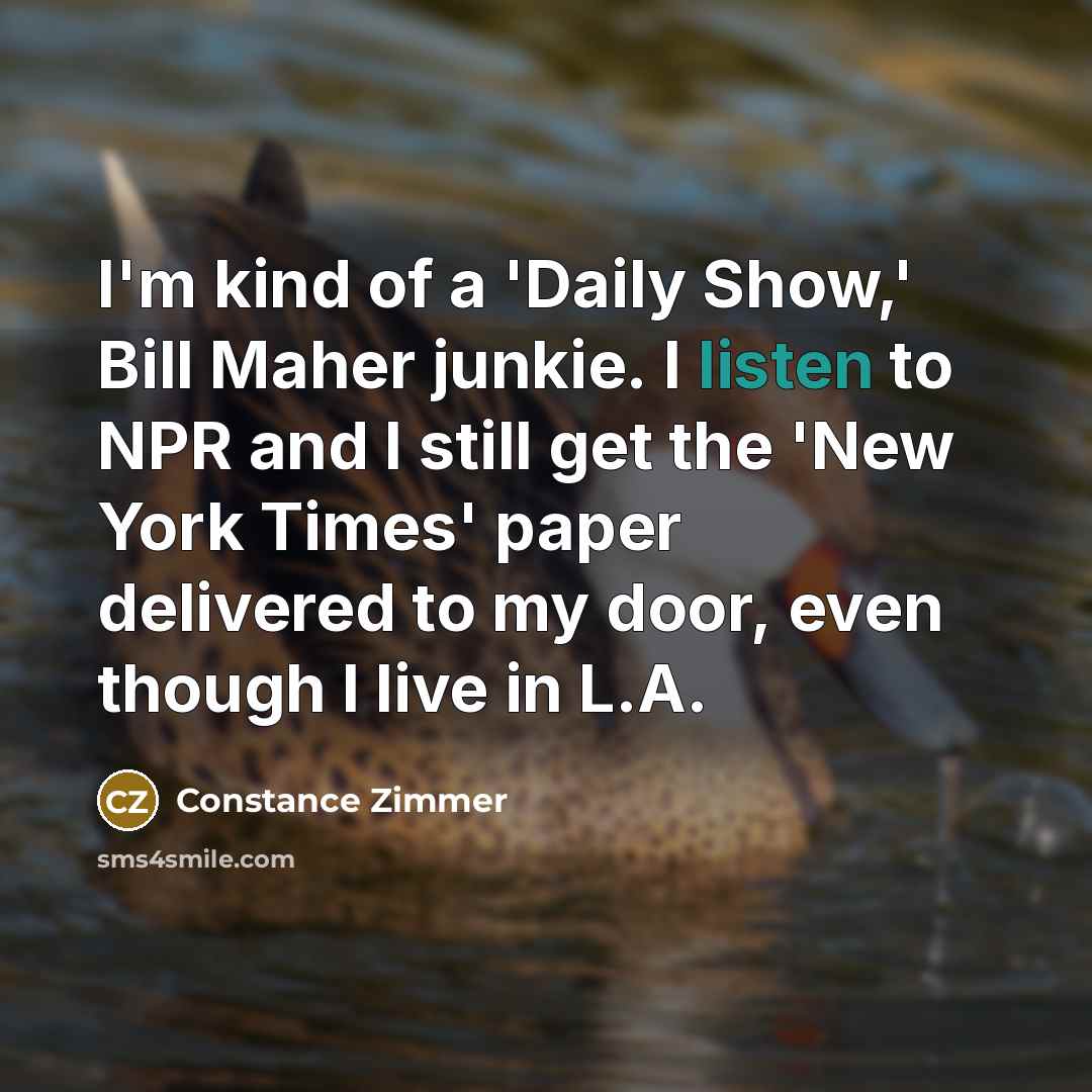 “I'm kind of a 'Daily Show,' Bill Maher junkie. I…” quote by Constance Zimmer