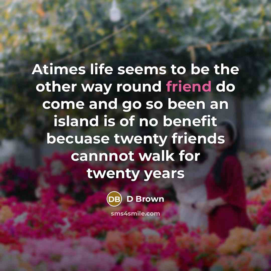 “Atimes life seems to be the other way round friend…” quote by D Brown