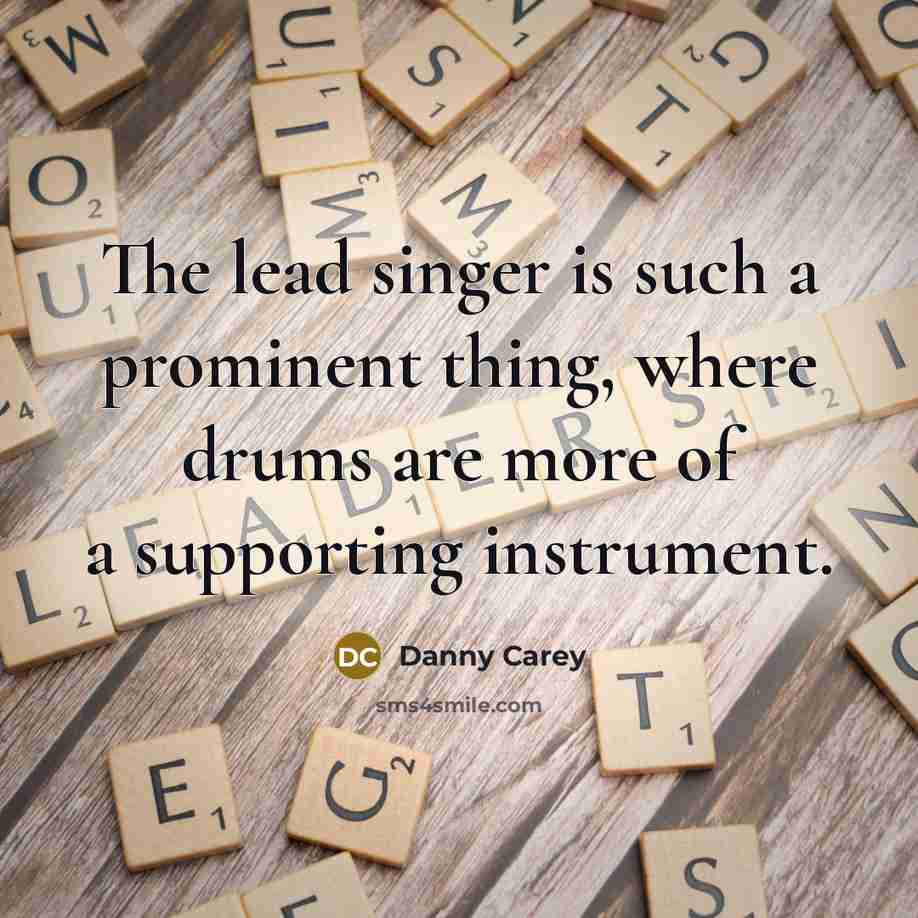 “The lead singer is such a prominent thing, where drums…” quote by Danny Carey